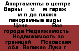 Апартаменты в центре Варны 124м2 38м2гараж, 10м/п до пляжа, панорамные виды. › Цена ­ 65 000 - Все города Недвижимость » Недвижимость за границей   . Псковская обл.,Великие Луки г.